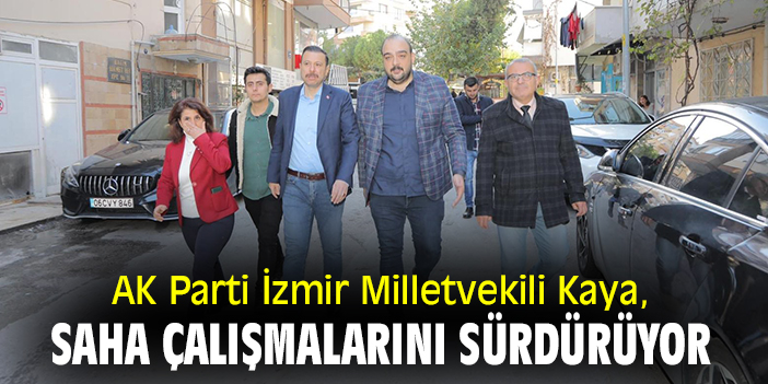 AK Parti İzmir Milletvekili Kaya saha çalışmalarını sürdürüyor