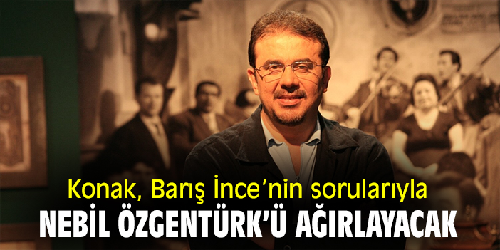 Konak, Barış İnce'nin sorularıyla Nebil Özgentürk'ü ağırlacak