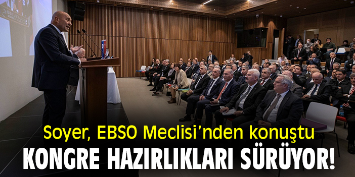 Soyer, EBSO Meclisi'nden konuştu! Kongre hazırlıkları sürüyor