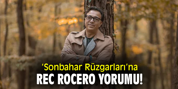 'Sonbahar Rüzgarları'na  Rec Rocero yorumu
