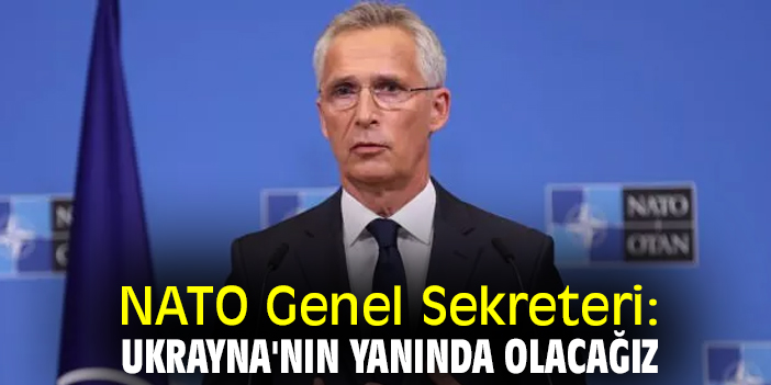 NATO Genel Sekreteri: Ukrayna'nın yanında olacağız
