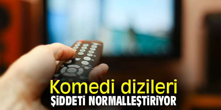 Komedi dizileri şiddeti normalleştiriyor