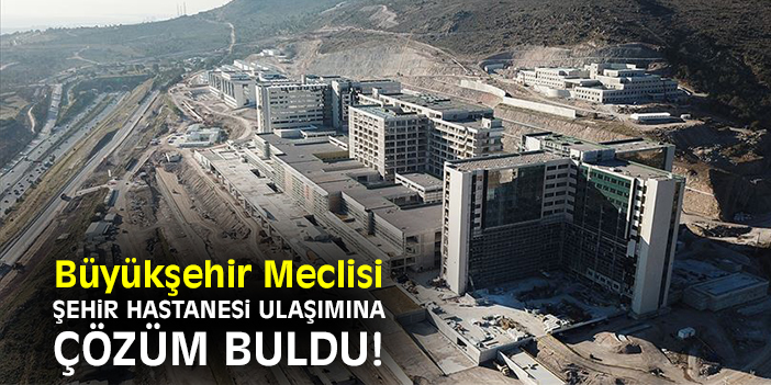 Büyükşehir Meclisi Şehir Hastanesi ulaşımına çözüm buldu!
