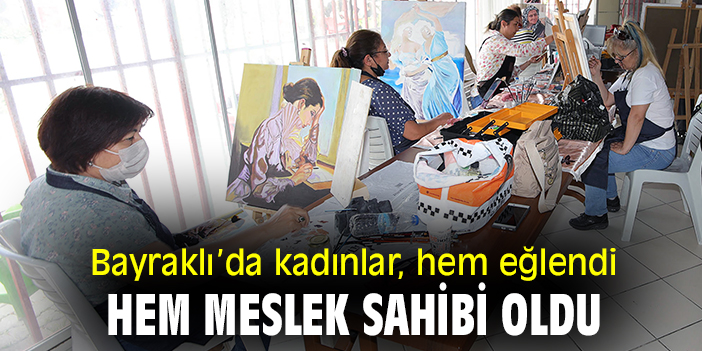 Bayraklı'da kadınlar, hem eğlendi hem meslek sahibi oldu