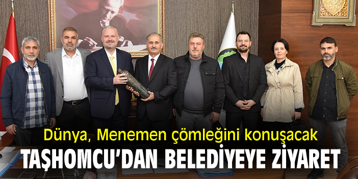 Dünya, Menemen çömleğini konuşacak, Taşhomcu'dan belediyeye ziyaret!