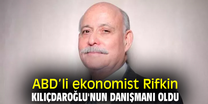 ABD’li ekonomist Rifkin, Kılıçdaroğlu'nun danışmanı oldu