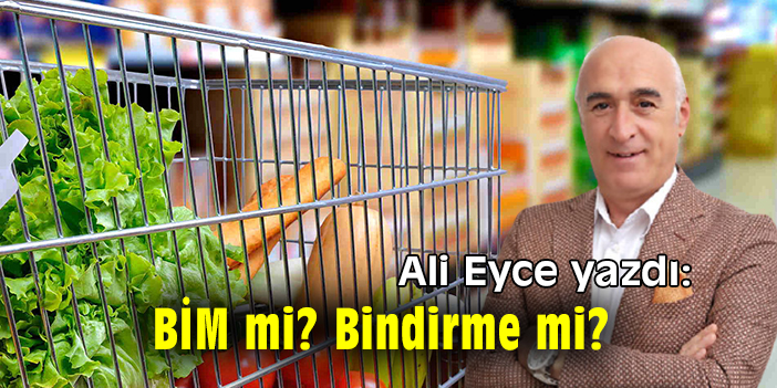 Ali Eyce yazdı: BİM mi? Bindirme mi?