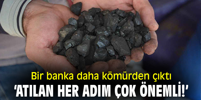 Bir banka daha kömürden çıktı ‘Atılan her adım çok önemli!’