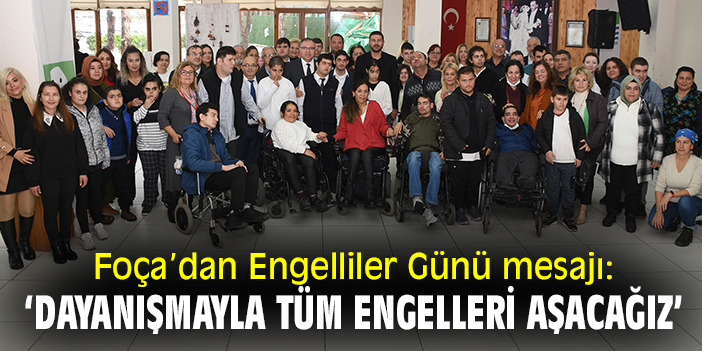 Foça’dan Engelliler Günü mesajı: ‘Dayanışmayla tüm engelleri aşacağız’