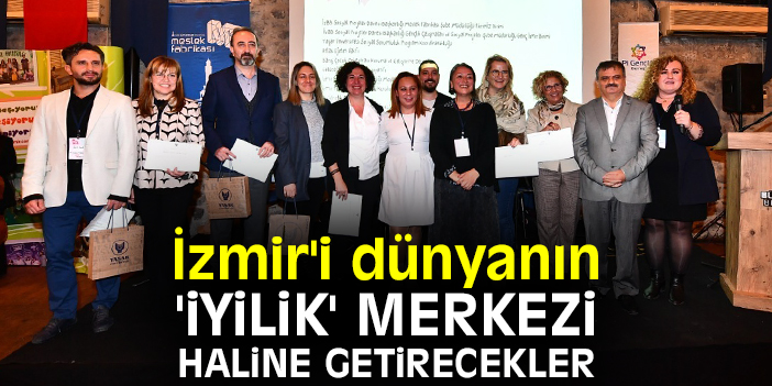 İzmir'i dünyanın 'iyilik' merkezi haline getirecekler
