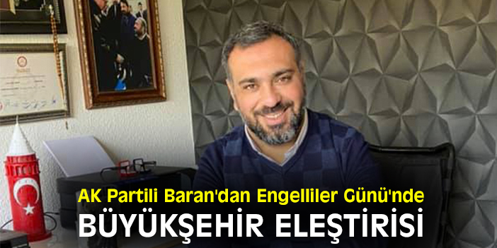 AK Partili Baran'dan Engelliler Günü'nde Büyükşehir eleştirisi