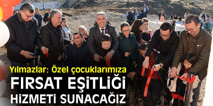 Başkan Yılmazlar: Özel çocuklarımıza fırsat eşitliği hizmeti sunacağız
