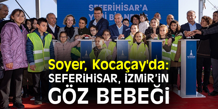 Soyer, Kocaçay'da: Seferihisar, İzmir’in göz bebeği