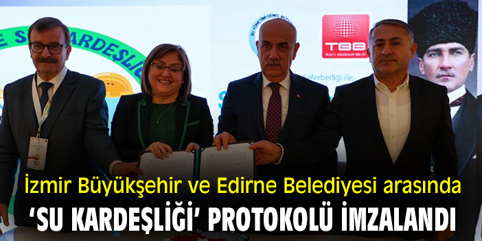 İzmir Büyükşehir ve Edirne Belediyesi arasında ‘su kardeşliği’ protokolü imzalandı