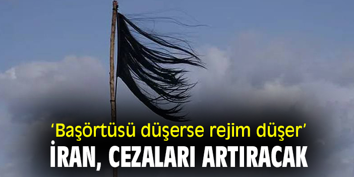 ‘Başörtüsü düşerse rejim düşer’ İran, cezaları artıracak!