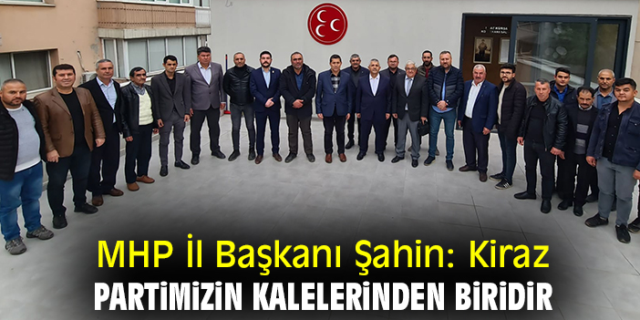 MHP İl Başkanı Şahin: Kiraz, partimizin kalelerinden biridir