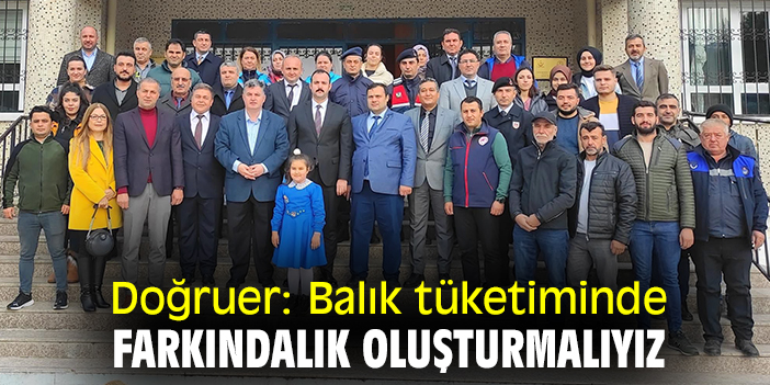 Doğruer: Balık tüketiminde farkındalık oluşturmalıyız