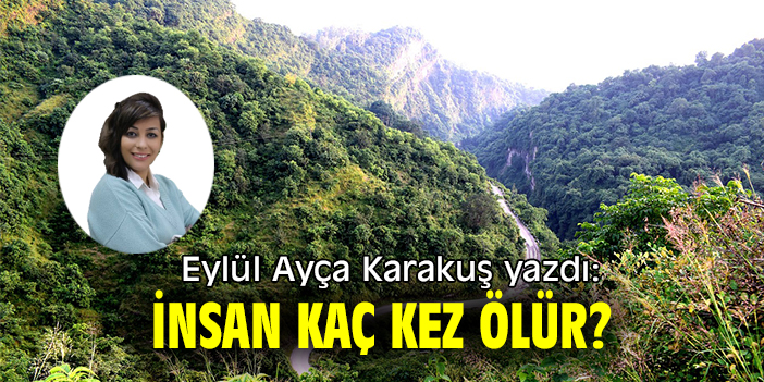 Eylül Ayça Karakuş yazdı: İnsan kaç kez ölür?