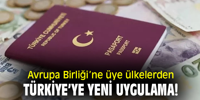 Avrupa Birliği’ne üye ülkelerden Türkiye’ye yeni uygulama!