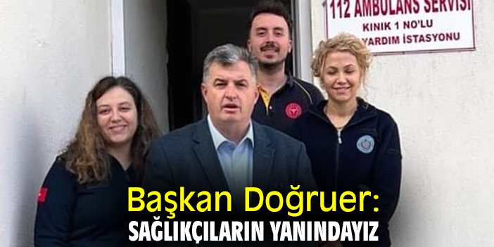 Başkan Doğruer: Sağlıkçıların yanındayız