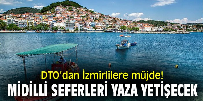 DTO’dan İzmirlilere müjde! Midilli seferleri yaza yetişecek