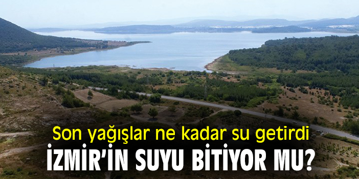 Son yağışlar ne kadar su getirdi? İzmir’in suyu bitiyor mu?