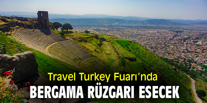 Travel Turkey Fuarı’nda Bergama rüzgarı esecek!