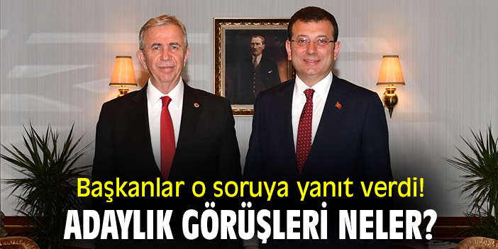 Başkanlar o soruya yanıt verdi! Adaylık görüşleri neler?