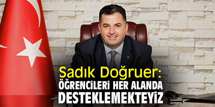 Sadık Doğruer: Öğrencileri her alanda desteklemekteyiz