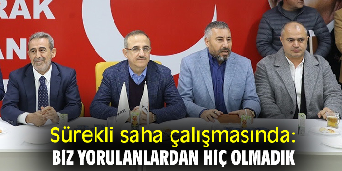 Sürekli saha çalışmasında: Biz yorulanlardan hiç olmadık