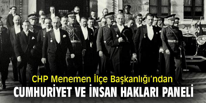 CHP Menemen İlçe Başkanlığı’ndan Cumhuriyet ve insan hakları paneli!