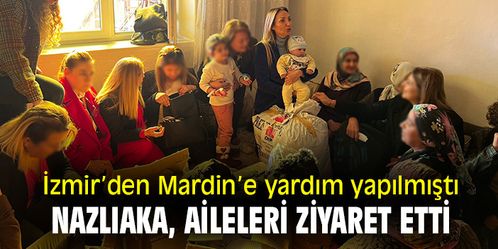 İzmir’den Mardin’e yardım yapılmıştı Nazlıaka, aileleri ziyaret etti
