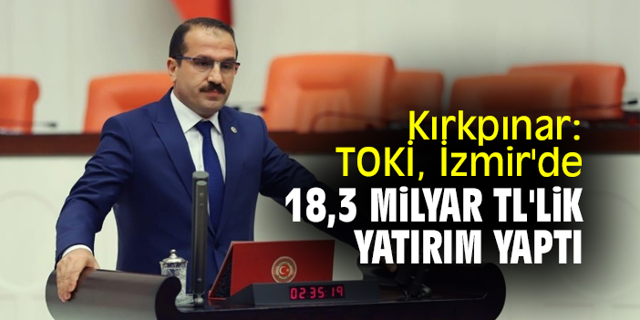 Kırkpınar: TOKİ, İzmir'de 18,3 milyar TL'lik yatırım yaptı