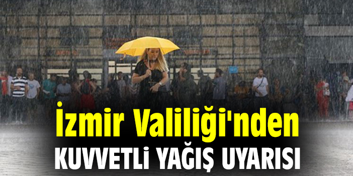 İzmir Valiliği'nden kuvvetli yağış uyarısı