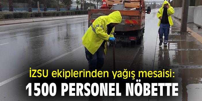 İZSU ekiplerinden yağış mesaisi: 1500 personel nöbette!
