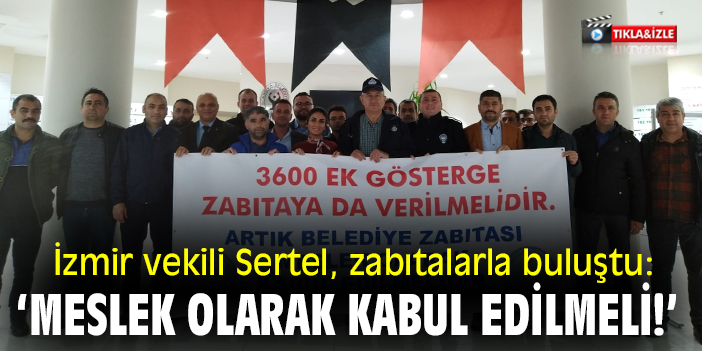 İzmir vekili Sertel, zabıtalarla buluştu: ‘Meslek olarak kabul edilmeli!’