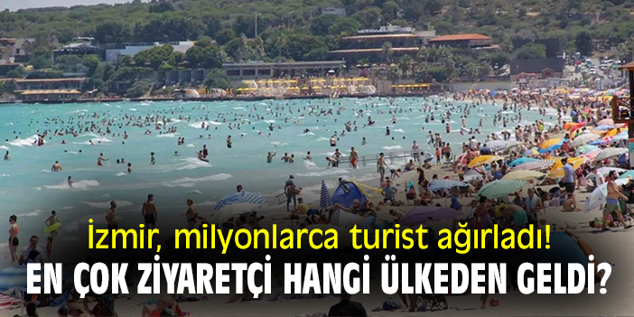 İzmir, milyonlarca turist ağırladı! En çok ziyaretçi hangi ülkeden geldi?