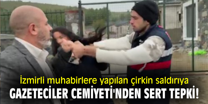 İzmirli gazetecilere yapılan çirkin saldırıya Gazeteciler Cemiyeti'nden tepki!