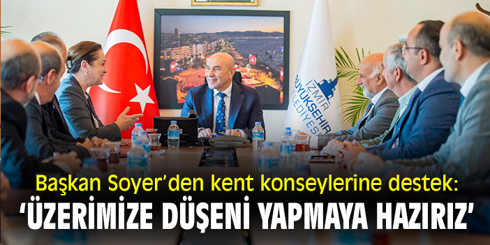 Başkan Soyer’den kent konseylerine destek: ‘Üzerimize düşeni yapmaya hazırız’