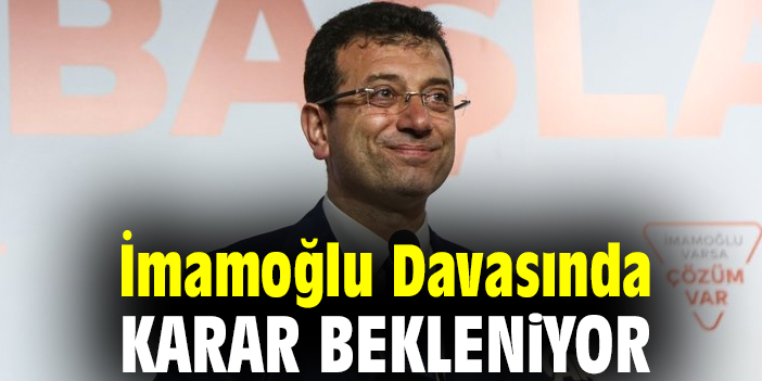 İmamoğlu Davasında karar bekleniyor