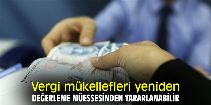Vergi mükellefleri yeniden değerleme müessesinden yararlanabilir