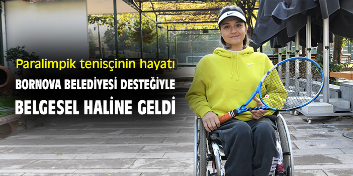 Paralimpik tenisçinin hayatı Bornova Belediyesi desteğiyle belgesel haline geldi