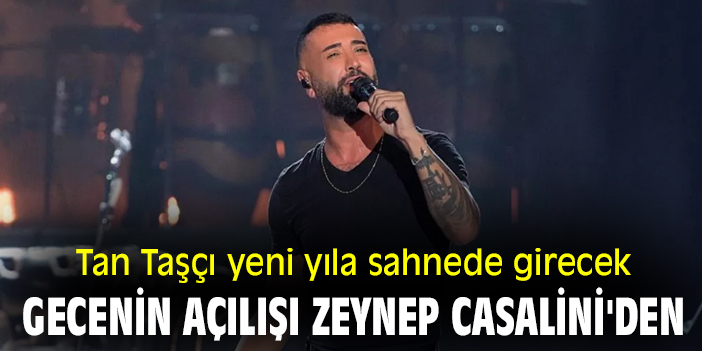 Tan Taşçı yeni yıla sahnede girecek! Gecenin açılışı Zeynep Casalini'den