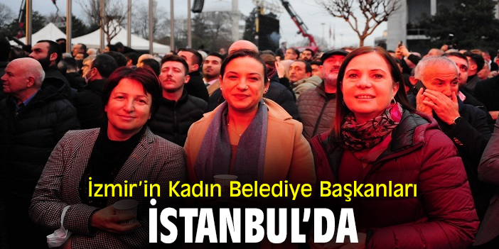 İzmir’in Kadın Belediye Başkanları İstanbul’da
