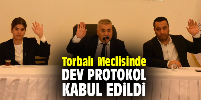 Torbalı Meclisinde dev protokol kabul edildi