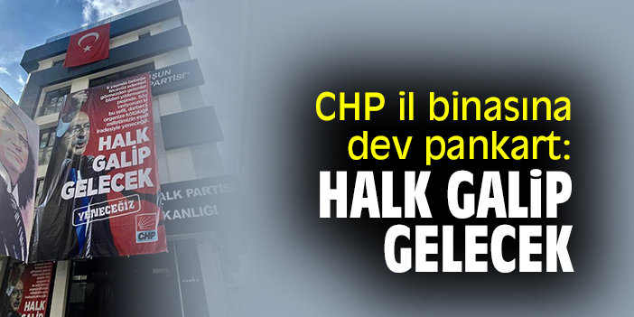 CHP il binasına dev pankart: Halk galip gelecek