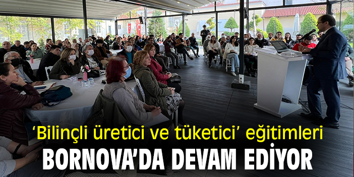 ‘Bilinçli üretici ve tüketici’ eğitimleri Bornova’da devam ediyor