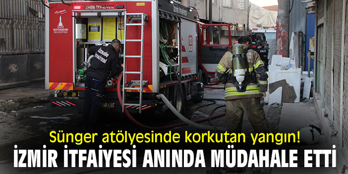 Sünger atölyesinde korkutan yangın! İzmir İtfaiyesi anında müdahale etti