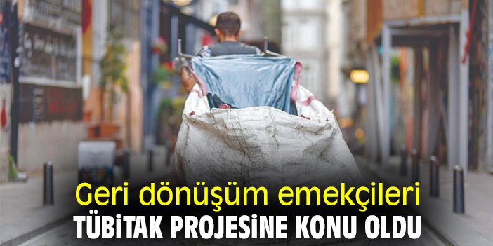 Geri dönüşüm emekçileri TÜBİTAK Projesine konu oldu