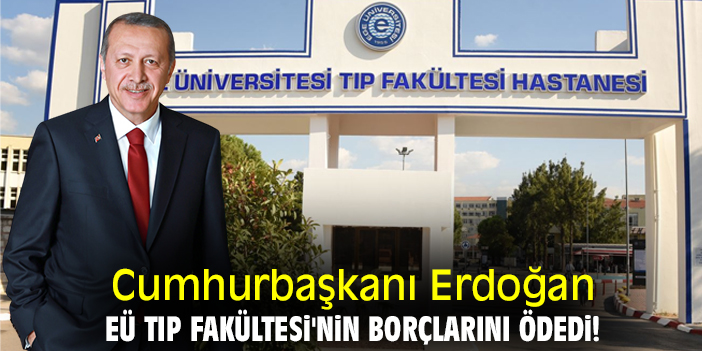 Cumhurbaşkanı Erdoğan, EÜ Tıp Fakültesi'nin borçlarını ödedi!
